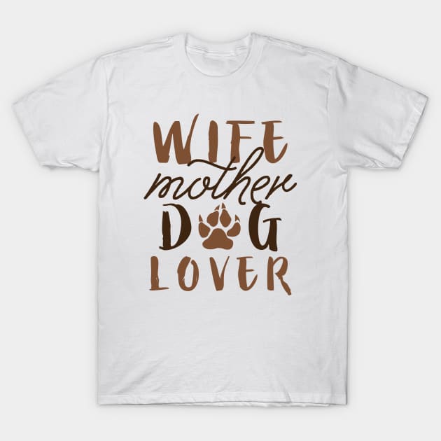 Wife Mother Dog Lover T-Shirt by LuckyFoxDesigns